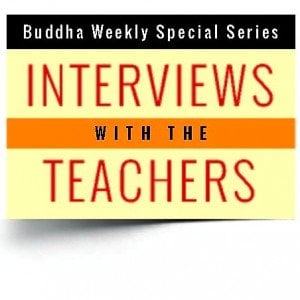 Buddha Weekly Special Series Interviews with the Teachers