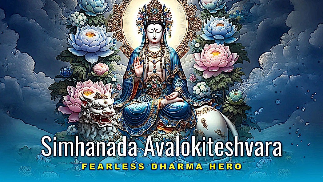 Video and Feature: Awaken to the Lion's Roar -- Simahanada Avalokiteshvara: Becoming the Fearless Dharma Hero 1 Simhanada Avalokiteshvara 2 2000Buddha Weekly