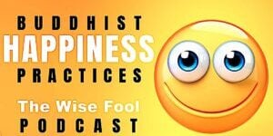 Buddhist Happiness Practices BuddhaCast 2 The Wise Fool Podcast Thumbnail