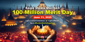 Saga Dawa Duchen 100 Million Merit Day June 11, 2025 Light a virtual butter lamp to celebrate and create merit.